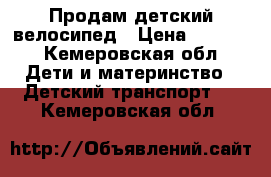 Продам детский велосипед › Цена ­ 1 100 - Кемеровская обл. Дети и материнство » Детский транспорт   . Кемеровская обл.